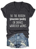 Be The Reason Someone Smiles Or Drinks Whatever Works V Neck Short Sleeve T-shirt