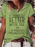 Women’s Funny Word If Things Get Better With Age I'm Magnificent Casual T-Shirt